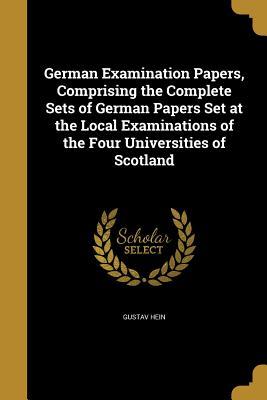 Read German Examination Papers, Comprising the Complete Sets of German Papers Set at the Local Examinations of the Four Universities of Scotland - Gustav Hein file in ePub
