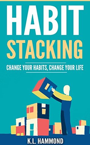 Read Habit Stacking: Change Your Habits, Change Your Life - K.L. Hammond | ePub