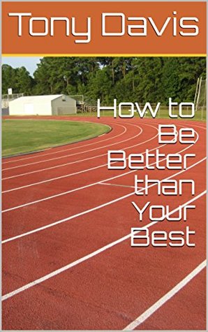 Read How to Be Better than Your Best (Spiritual Success Series Book 2) - Tony Davis | PDF