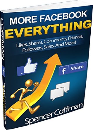 Download More Facebook Everything: Likes, Shares, Comments, Friends, Followers, Sales, And More! - Spencer Coffman | PDF
