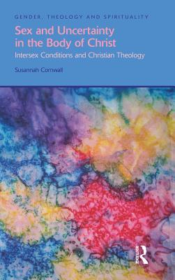 Read Online Sex and Uncertainty in the Body of Christ: Intersex Conditions and Christian Theology - Susannah Cornwall | ePub