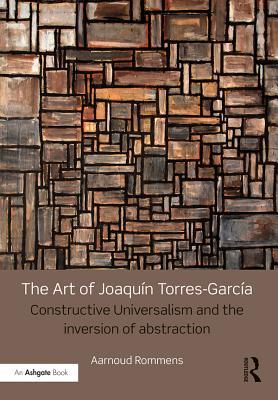 Read The Art of Joaqu�n Torres-Garc�a: Constructive Universalism and the Inversion of Abstraction - Aarnoud Rommens file in PDF