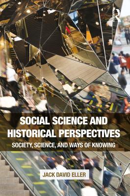 Read Online Social Science and Historical Perspectives: Society, Science, and Ways of Knowing - Jack David Eller | ePub