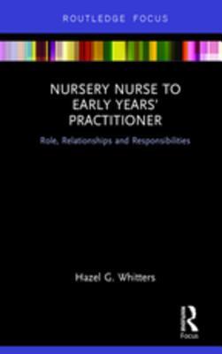 Download Nursery Nurse to Early Years' Practitioner: Role, Relationships and Responsibilities - Hazel G Whitters file in ePub