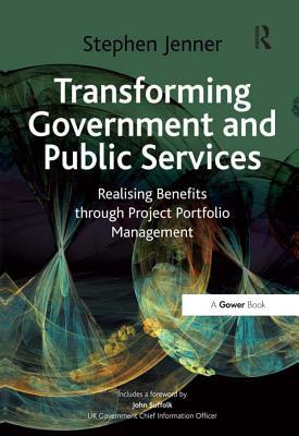 Full Download Transforming Government and Public Services: Realising Benefits Through Project Portfolio Management - Stephen Jenner file in PDF