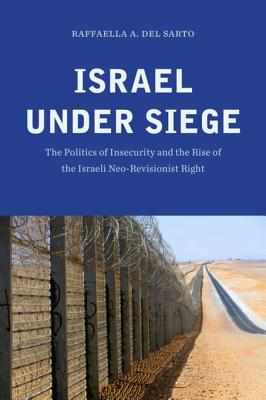 Read Israel Under Siege: The Politics of Insecurity and the Rise of the Israeli Neo-Revisionist Right - Raffaella A Del Sarto | ePub