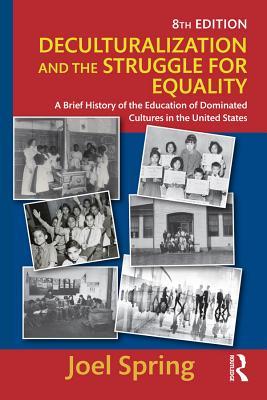 Download Deculturalization and the Struggle for Equality: A Brief History of the Education of Dominated Cultures in the United States - Joel Spring | PDF