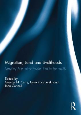 Full Download Migration, Land and Livelihooods: Creating Alternative Modernities in the Pacific - George Curry file in ePub