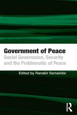 Read Government of Peace: Social Governance, Security and the Problematic of Peace - Ranabir Samaddar file in PDF