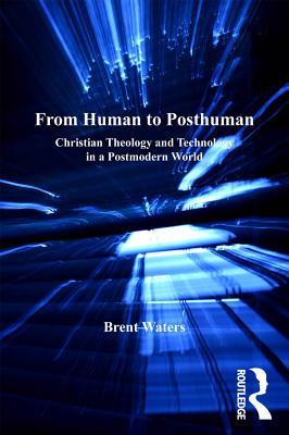 Download From Human to Posthuman: Christian Theology and Technology in a Postmodern World - Brent Waters | PDF