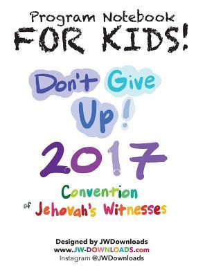 Full Download For Kids! Don't Give Up 2017 Regional Convention of Jehovah's Witnesses Program Notebook Keepsake - Jwdownloads Jwdownloads file in PDF