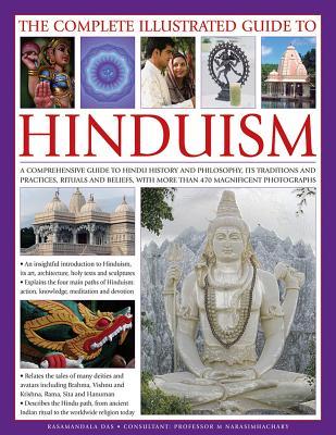 Download The Complete Illustrated Guide to Hinduism: A Comprehensive Guide to Hindu History and Philosophy, Its Traditions and Practices, Rituals and Beliefs, with More Than 470 Magnificent Photographs - Rasamandala Das | PDF
