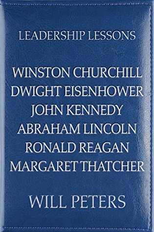 Read Online Leadership Lessons: Winston Churchill, Dwight Eisenhower, John Kennedy, Abraham Lincoln, Ronald Reagan, Margaret Thatcher - Will Peters file in ePub