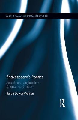 Full Download Shakespeare's Poetics: Aristotle and Anglo-Italian Renaissance Genres - Sarah Dewar-Watson | ePub