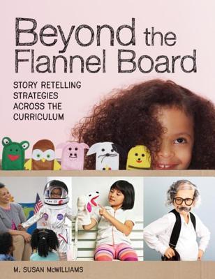 Full Download Beyond the Flannel Board: Story-Retelling Strategies Across the Curriculum - M Susan McWilliams | ePub