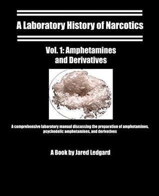 Full Download A Laboratory History of Narcotics Vol. 1: Amphetamines and Derivatives: A comprehensive laboratory manual discussing the preparation of amphetamines, psychedelic amphetamines, and derivatives - Jared Ledgard | ePub