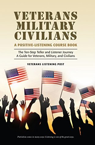 Full Download Veterans-Military-Civilians A Positive-Listening Course Book:: The Ten-Step Teller and Listener Journey A Guide for Veterans, Military, and Civilians (VLP Teller and Listener Courses Book 1) - Veterans Post | ePub