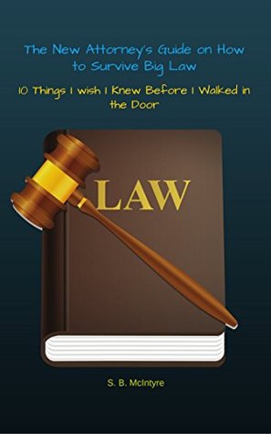 Read Online The New Attorney's Guide on How to Survive Big Law: 10 Things I Wish I Knew Before I Walked in the Door - S.B. McIntyre file in PDF