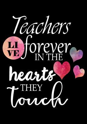 Full Download Teacher Appreciation Gift: Teachers Live Forever in the Hearts They Touch Notebook, Journal or Planer with Quote Inspirational End of Year or Thank You Gift for Teachers -  file in PDF