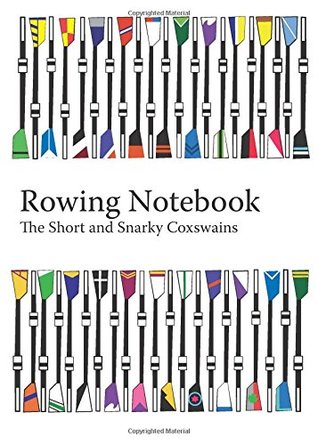 Read Online The Rowing Notebook: A Blank Notebook For Rowers and Rowing Coaches to Track Rowing Workouts: Volume 1 - The Short and Snarky Coxswains file in PDF