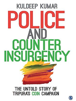 Download Police and Counterinsurgency: The Untold Story of Tripura's COIN Campaign - Kuldeep Kumar | PDF