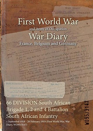 Read Online 66 Division South African Brigade 1, 2 and 4 Battalion South African Infantry: 1 September 1918 - 28 February 1919 (First World War, War Diary, Wo95/3147) - British War Office | PDF