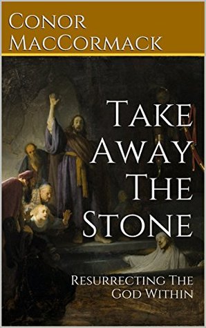 Full Download Take Away The Stone: Resurrecting The God Within - Conor MacCormack file in ePub
