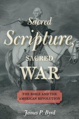 Download Sacred Scripture, Sacred War: The Bible and the American Revolution - James P. Byrd | ePub