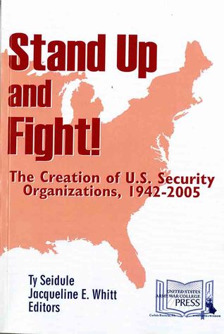Download Stand Up and Fight!: The Creation of U.S. Security Organizations, 1942-2005: The Creation of U.S. Security Organizations, 1942-2005 - Strategic Studies Institute (U.S.) | PDF