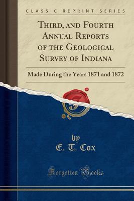 Read Third, and Fourth Annual Reports of the Geological Survey of Indiana: Made During the Years 1871 and 1872 (Classic Reprint) - E T Cox file in PDF