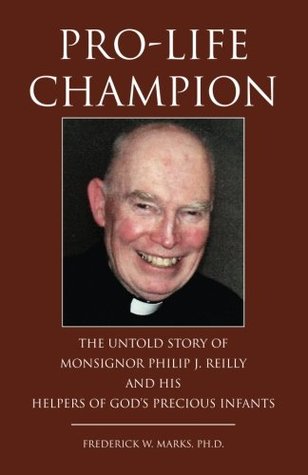 Full Download Pro-Life Champion: The Untold Story of Monsignor Philip J. Reilly and His Helpers of God's Precious Infants - Ph.D., Frederick W. Marks file in ePub