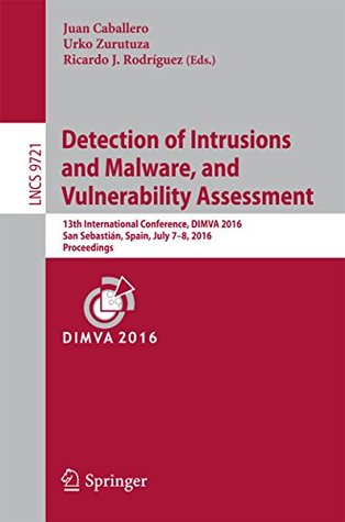 Read Online Detection of Intrusions and Malware, and Vulnerability Assessment: 13th International Conference, DIMVA 2016, San Sebastián, Spain, July 7-8, 2016, Proceedings (Lecture Notes in Computer Science) - Juan Caballero | PDF