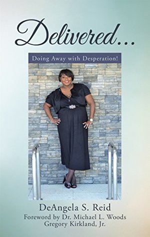 Download Delivered . . .: Doing Away with Desperation! - DeAngela S. Reid | PDF