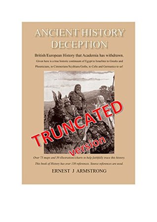 Read ANCIENT HISTORY DECEPTION (TRUNCATED VERSION) : British / European History from the Israelites to the Greeks, Phoenicians, Scythians, Goths, Celts and the Germanics / Saxons. - Ernest J Armstrong | ePub