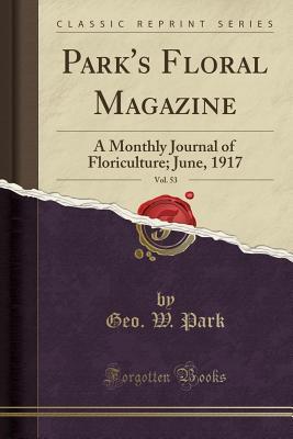 Read Online Park's Floral Magazine, Vol. 53: A Monthly Journal of Floriculture; June, 1917 (Classic Reprint) - Geo W Park | ePub