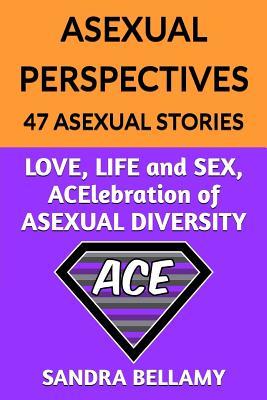 Read Online Asexual Perspectives: 47 Asexual Stories: LOVE, LIFE and SEX, ACElebration of ASEXUAL DIVERSITY - Sandra Bellamy file in ePub