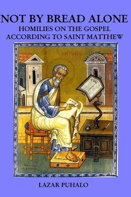 Full Download Not by Bread Alonel: Homilies on Matthew's Gospel - Lazar Puhalo file in PDF