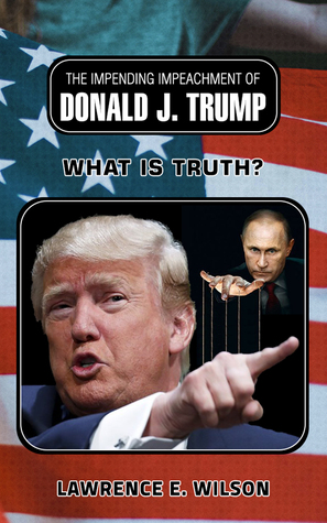 Read The Impending Impeachment of Donald J.Trump: What is Truth? - Lawrence E. Wilson file in PDF