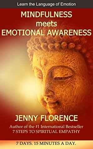 Read Mindfulness Meets Emotional Awareness: 7 Steps to Learn the Language of your Emotions. Change your Perspective Change your Life! (The Intelligence of Our Emotions Book 2) - Jenny Florence | ePub