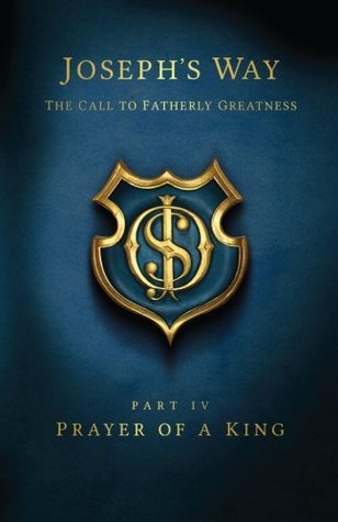 Full Download Joseph's Way: The Call to Fatherly Greatness: Part IV: Prayer of a King - Devin Schadt | PDF