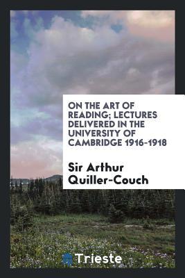 Download On the Art of Reading; Lectures Delivered in the University of Cambridge 1916-1918 - Arthur Quiller-Couch | ePub