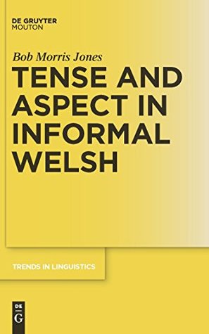 Read Online Tense and Aspect in Informal Welsh (Trends in Linguistics. Studies and Monographs [TiLSM]) - Bob Morris Jones | ePub