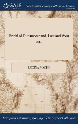 Full Download Bridal of Dunamore: And, Lost and Won; Vol. I - Regina Maria Roche file in PDF