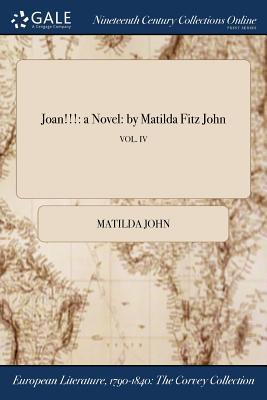 Full Download Joan!!!: A Novel: By Matilda Fitz John; Vol. IV - Matilda John | PDF
