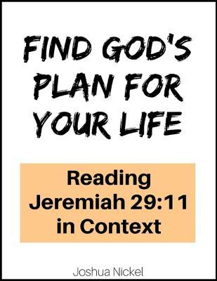Read Online Find God's Plan for Your Life - Reading Jeremiah 29: 11 in Context - Joshua Nickel | PDF