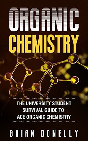 Full Download Organic Chemistry: The University Student Survival Guide to Ace Organic Chemistry - Brian Donelly file in ePub