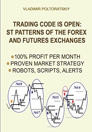 Read Online Trading Code is Open: ST Patterns of the Forex and Futures Exchanges, 100% Profit per Month, Proven Market Strategy, Robots, Scripts, Alerts - Vladimir Poltoratskiy | ePub
