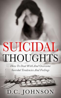 Full Download Suicidal Thoughts: How to Deal with and Overcome Suicidal Tendencies and Feelings - D C Johnson file in ePub