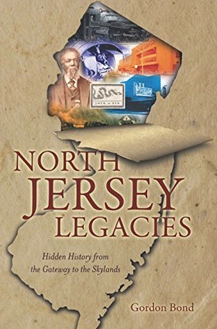 Read Online North Jersey Legacies: Hidden History from the Gateway to the Skylnds - Gordon Bond | ePub