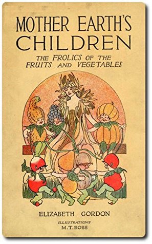 Full Download Mother Earth's Children: The Frolics of the Fruits and Vegetables - Elizabeth Gordon | PDF